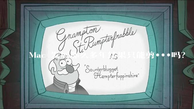 Mac 发展那么多年结果只能剪***吗？