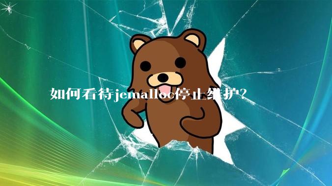 如何看待jemalloc停止维护？