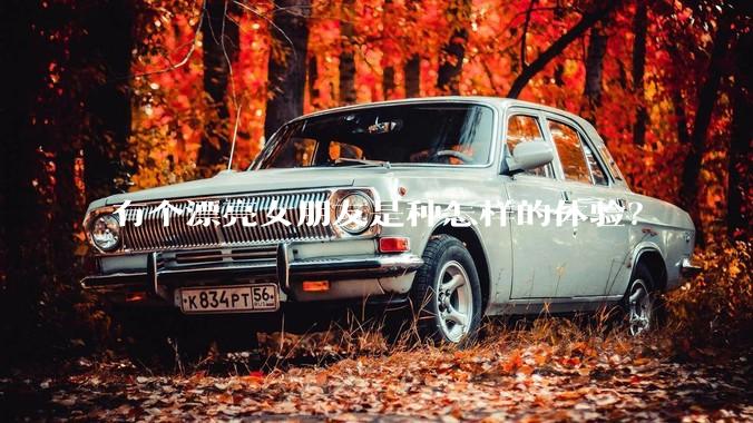 有个漂亮女朋友是种怎样的体验？